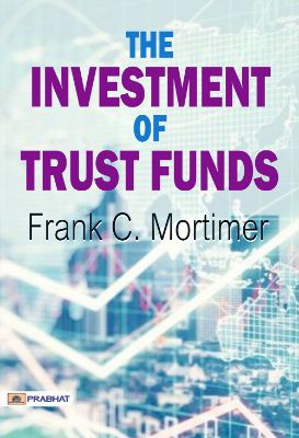 The Investment of Trust Funds by Frank C. Mortimer