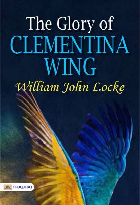 The Glory of Clementina Wing by William John Locke
