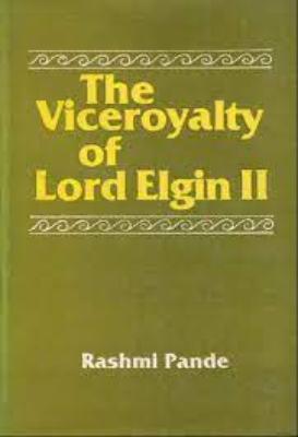 Viceroyalty of Lord Elgin II by Pande, Rashmi