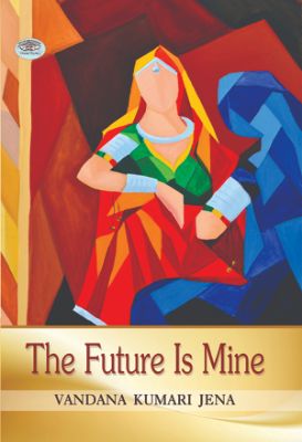 The Future Is Mine by Vandana Kumari Jena