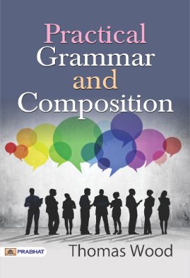 Practical Grammar and Composition by Thomas Wood