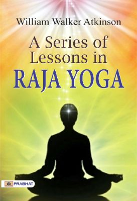 A Series of Lessons in Raja Yoga by William Walker Atkinson