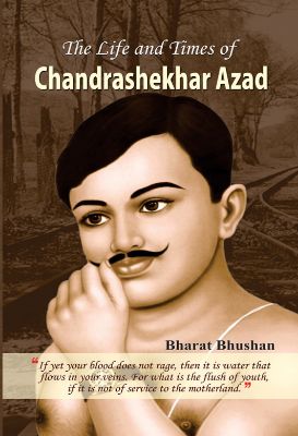 The Life and Times of Chandrashekhar Azad by Bharat Bhushan