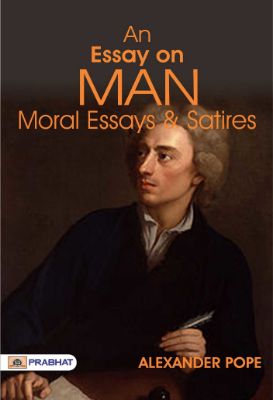 An Essay on Man Moral Essays and Satires by Alexander Pope