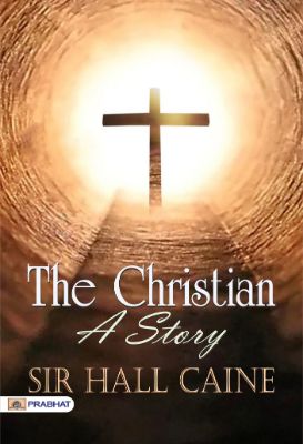 The Christian: A Story by Sir Hall Caine