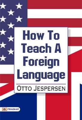 How To Teach A Foreign Language by Otto Jespersen