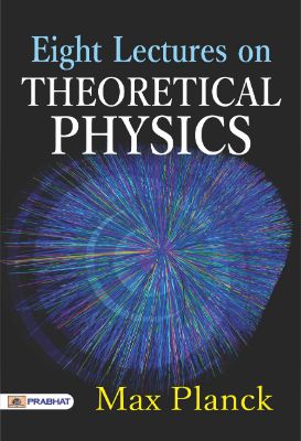 Eight Lectures on Theoretical Physics by Max Planck