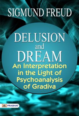 Delusion and Dream : an Interpretation in the Light of Psychoanalysis of Gradiva by Sigmund Freud