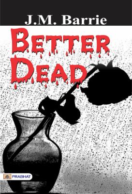 Better Dead by J. M. Barrie