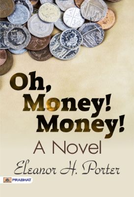 Oh, Money! Money! A Novel by Eleanor H. Porter