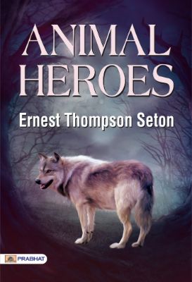 Animal Heroes by Ernest Thompson Seton