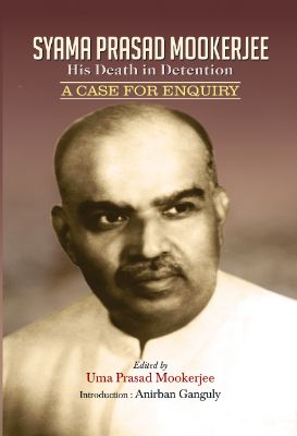 Syama Prasad Mookerjee : His Death in Detention by Uma Prasad Mookerjee