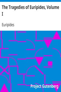 The Tragedies of Euripides, Volume I.
