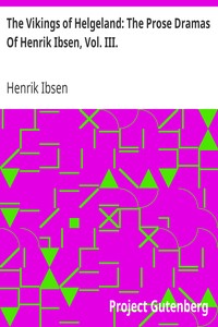 The Vikings of Helgeland: The Prose Dramas Of Henrik Ibsen, Vol. III.